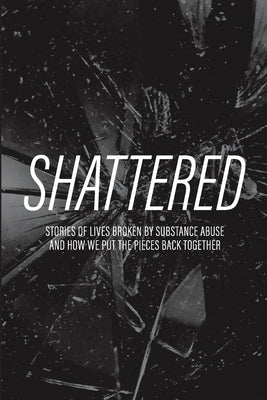 Shattered: Stories of Lives Broken by Substance Abuse and How We Put the Pieces Back Together by Us Kids, Why