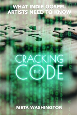 Cracking the Code: What Indie Gospel Artists Need to Know by Washington, Meta