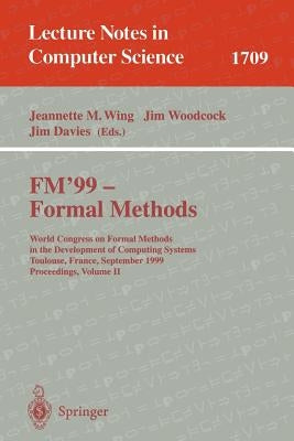 Fm'99 - Formal Methods: World Congress on Formal Methods in the Development of Computing Systems, Toulouse, France, September 20-24, 1999 Proceedings, by Wing, Jeannette M.