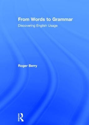 From Words to Grammar: Discovering English Usage by Berry, Roger