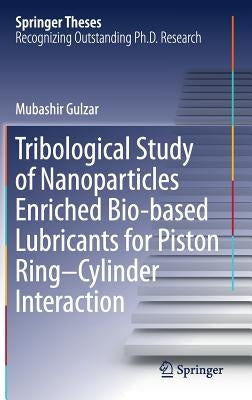 Tribological Study of Nanoparticles Enriched Bio-Based Lubricants for Piston Ring-Cylinder Interaction by Gulzar, Mubashir
