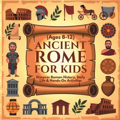 Ancient Rome for Kids: Discover Roman History, Daily Life & Hands-On Activities (Ages 8-12) Roman Civilization for Kids by Wayfinder, Aryya