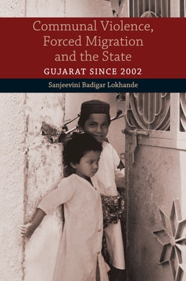 Communal Violence, Forced Migration and the State: Gujarat Since 2002 by Lokhande, Sanjeevini Badigar