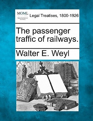 The Passenger Traffic of Railways. by Weyl, Walter E.