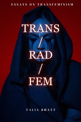 Trans/Rad/Fem by Bhatt, Talia