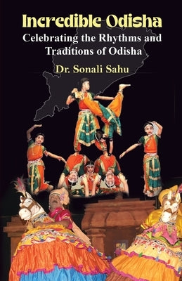 Incredible Odisha: Celebrating the Rhythms and Traditions of Odisha by Sahu, Sonali