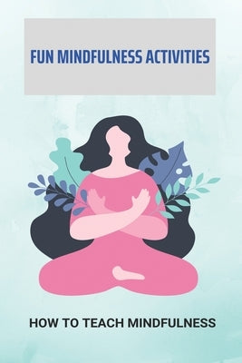 Fun Mindfulness Activities: How To Teach Mindfulness: How To Teach Mindfulness To Preschoolers by Furcron, Lulu