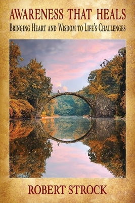 Awareness That Heals: Bringing Heart and Wisdom to Life's Challenges by Strock, Robert J.