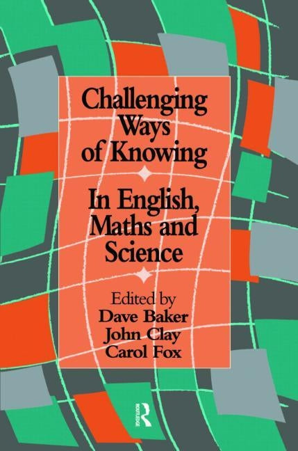 Challenging Ways Of Knowing: In English, Mathematics And Science by Baker, Dave