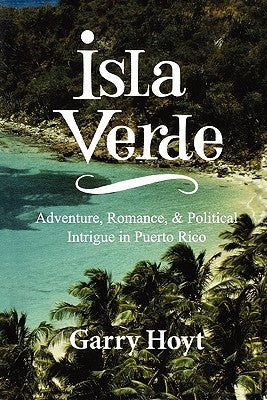 Isla Verde: Adventure, Romance, & Political Intrigue in Puerto Rico by Hoyt, Garry