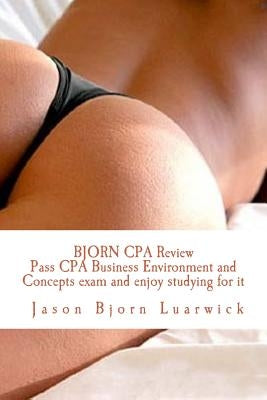 Bjorn CPA Review: Pass CPA Business Environment and Concepts and enjoy studying for it: Newly developed psychological and subconscious m by Poindexter, Shelly