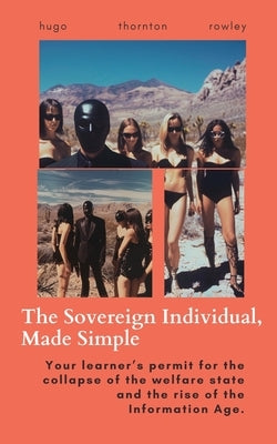 The Sovereign Individual, Made Simple by Rowley, Hugo