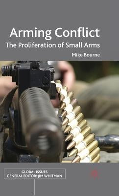 Arming Conflict: The Proliferation of Small Arms by Bourne, M.