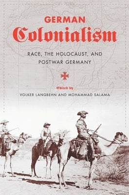German Colonialism: Race, the Holocaust, and Postwar Germany by Langbehn, Volker