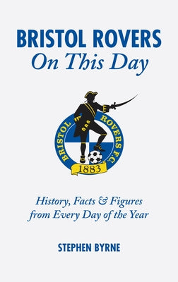 Bristol Rovers on This Day: History, Facts and Figures from Every Day of the Year by Byrne, Stephen