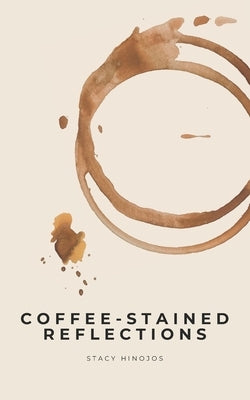 Coffee-Stained Reflections by Hinojos, Stacy
