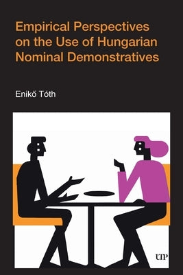 Empirical Perspectives on the Use of Hungarian Nominal Demonstratives by T?th, Enikő