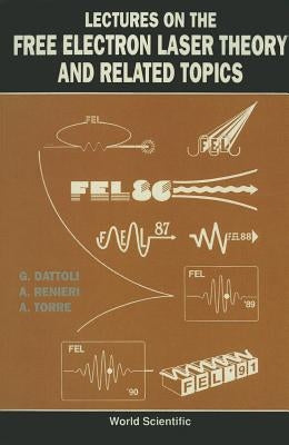 Lectures on the Free Electron Laser Theory and Related Topics by Dattoli, Giuseppe