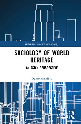 Sociology of World Heritage: An Asian Perspective by Ogino, Masahiro