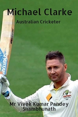 Michael Clarke: Australian Cricketer by Shambhunath, Vivek Kumar Pandey