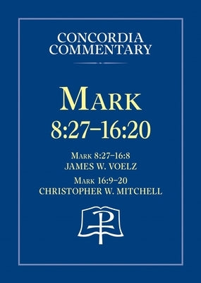 Mark 8:27 - 16:20 - Concordia Commentary by Voelz, James, W.