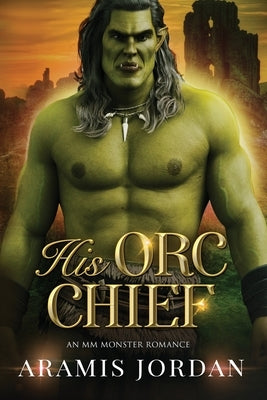 His Orc Chief: An MM Monster Romance by Jordan, Aramis