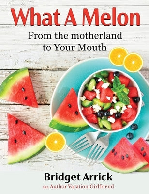 What A Melon: From the the Motherland to Your Mouth by Arrick, Bridget