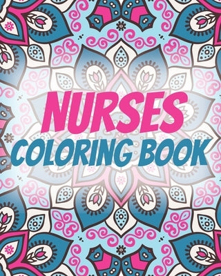 Nurses Coloring Book: An Inspirational Colouring Book For Everyone ( Swear Word Coloring Book ) by Publishing, Nurses Lovers