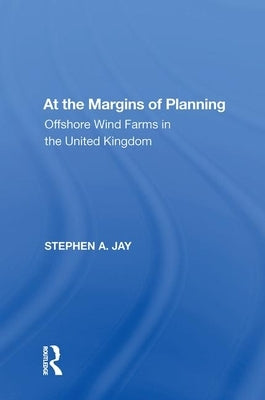 At the Margins of Planning: Offshore Wind Farms in the United Kingdom by Jay, Stephen A.
