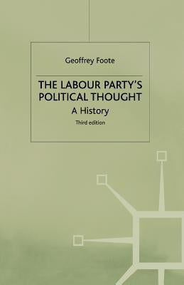 The Labour Party's Political Thought: A History by Foote, G.