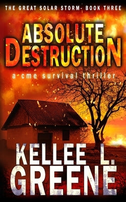 Absolute Destruction - A CME Survival Thriller by Greene, Kellee L.
