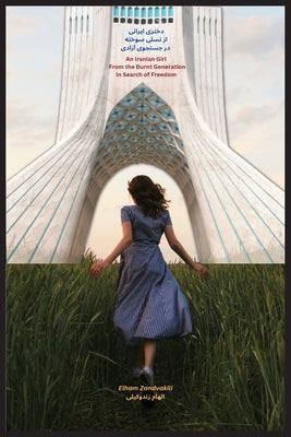 An Iranian Girl From The Burnt Generation In Search of Freedom: دختری ایرانی ا by Zandvakili, Elham
