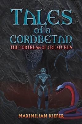 Tales of a Cordbetan: The Fortress of Creatures by Kiefer, Maximilian