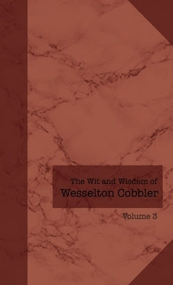 The Wit and Wisdom of Wesselton Cobbler: Volume 3 by Cobbler, Wesselton