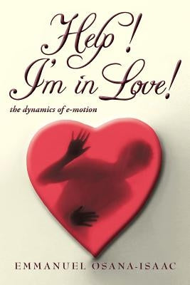 Help! I'm in Love!: The Dynamics of E-Motion by Osana-Isaac, Emmanuel