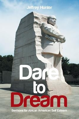 Dare to Dream: Sermons for African American Self-Esteem by Hunter, Jeffrey