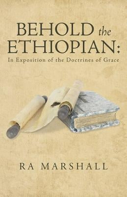 Behold the Ethiopian: In Exposition of the Doctrines of Grace by Marshall, Ra