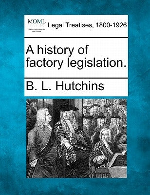 A History of Factory Legislation. by Hutchins, B. L.