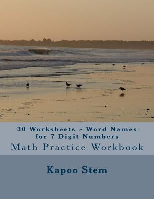 30 Worksheets - Word Names for 7 Digit Numbers: Math Practice Workbook by Stem, Kapoo
