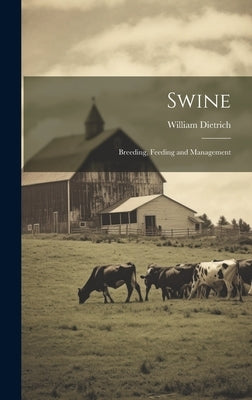 Swine: Breeding, Feeding and Management by Dietrich, William