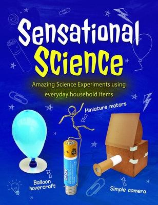 Sensational Science: Amazing Science Experiments Using Everyday Household Items by Ives, Rob