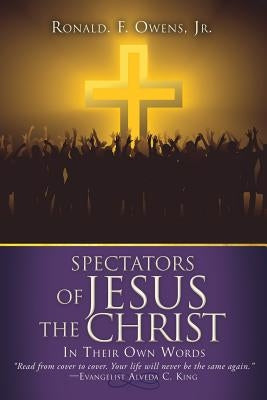 Spectators of JESUS the CHRIST by , Ronald F. Owens, Jr.