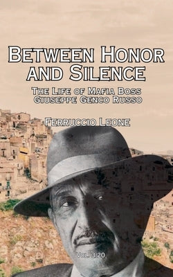 Between Honor and Silence The Life of Mafia Boss Giuseppe Genco Russo by Leone, Ferruccio