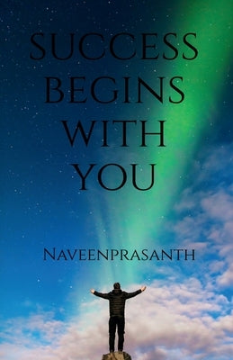 Success Begins With You: Success Begins With You by Naveenprasanth
