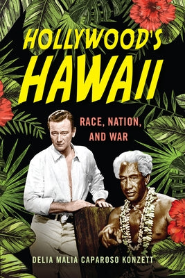 Hollywood's Hawaii: Race, Nation, and War by Konzett, Delia Malia Caparoso