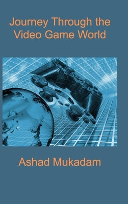 Journey Through the Video Game World by Mukadam, Ashad