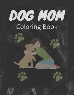 Dog Mom Coloring Book: Dog Mom Quotes Coloring Book: Perfect For Adults/ Girls Or All Ages by Publisher, Af Book