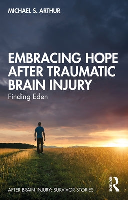Embracing Hope After Traumatic Brain Injury: Finding Eden by Arthur, Michael S.
