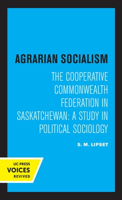 Agrarian Socialism: The Cooperative Commonwealth Federation in Saskatchewan: A Study in Political Sociology by Lipset, Seymour Martin