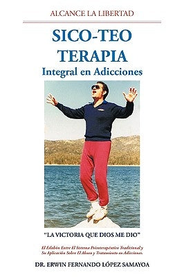 Sico-Teo Terapia: Integral en Adicciones by López Samayoa, Erwin Fernando